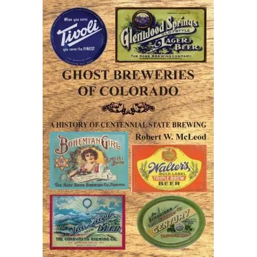 Ghost Breweries of Colorado: A History of Centennial State Brewing