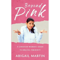 Beyond Pink: A Christian Woman's Guide to Biblical Femininity