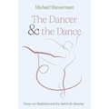 The Dancer and the Dance: Essays on Skepticism and the Search for Meaning