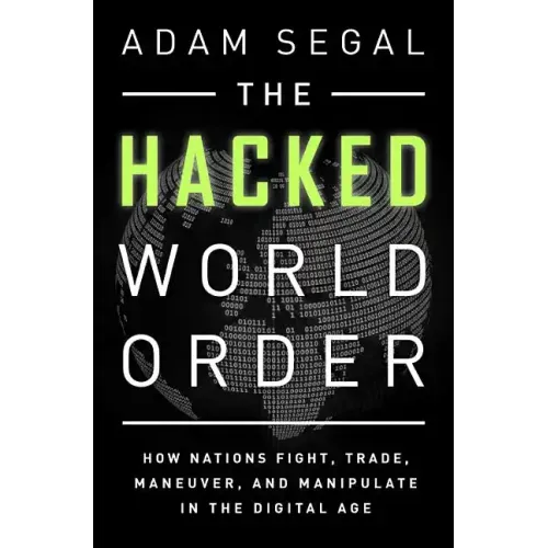 The Hacked World Order: How Nations Fight, Trade, Maneuver, and Manipulate in the Digital Age
