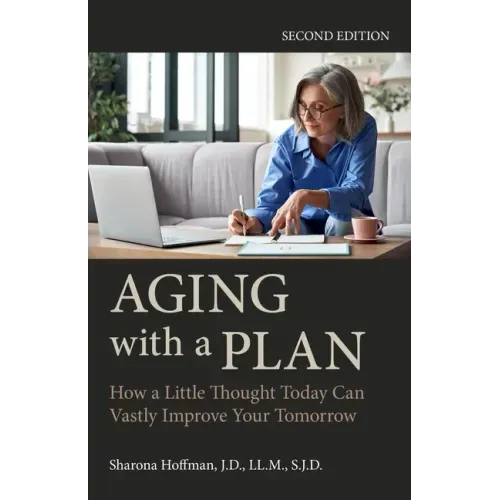 Aging with a Plan: How a Little Thought Today Can Vastly Improve Your Tomorrow, Second Edition