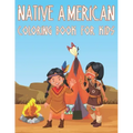 Native American Coloring Book For Kids: Fun American Indian Activity Book For Boys And Girls With Illustrations of The First American Culture