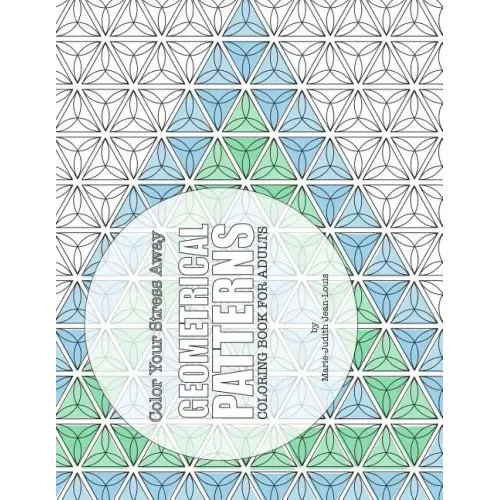 Color Your Stress Away: Geometrical Patterns: Coloring Book for Adults