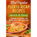 Most Popular Puerto Rican Recipes - Quick & Easy: A Cookbook of Essential Food Recipes Direct from Puerto Rico