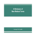 A dictionary of new medical terms, including upwards of 38,000 words and many useful tables, being a supplement to "An illustrated dictionary of medic