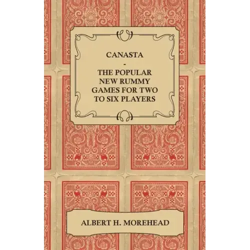 Canasta - The Popular New Rummy Games for Two to Six Players - How to Play, the Complete Official Rules and Full Instructions on How to Play Well and