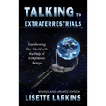 Talking to Extraterrestrials: Transforming Our World with the Help of Enlightened Beings