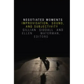 Negotiated Moments: Improvisation, Sound, and Subjectivity