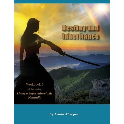 Destiny and Inheritance: Part 6 of the series Living a Supernatural Life Naturally