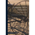 Farming With Dynamite [microform]: an Improvement in Farming That is Proving Greater Than Irrigation