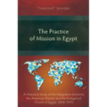 The Practice of Mission in Egypt: A Historical Study of the Integration between the American Mission and the Evangelical Church of Egypt, 1854-1970