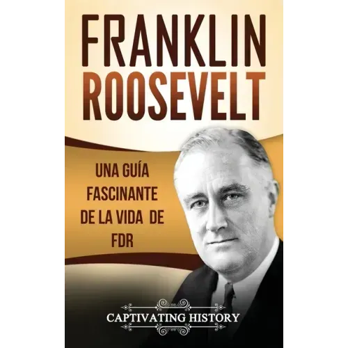 Franklin Roosevelt: Una Guía Fascinante de la Vida de FDR