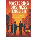 Mastering Business English: Real-Life Office Dialogues for Advanced Learners: Improve Your Workplace Communication Skills with Engaging B2/C1 Stories