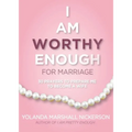 I Am Worthy Enough for Marriage: 30 Prayers To Prepare Me To Become A Wife
