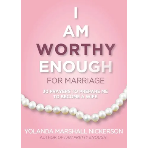I Am Worthy Enough for Marriage: 30 Prayers To Prepare Me To Become A Wife
