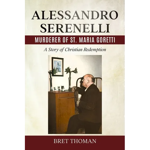 Alessandro Serenelli, Murderer of St. Maria Goretti: A Story of Christian Redemption