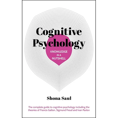 Knowledge in a Nutshell: Cognitive Psychology: The Complete Guide to Cognitive Psychology Including the Theories of Francis Galton, Sigmund Freud and