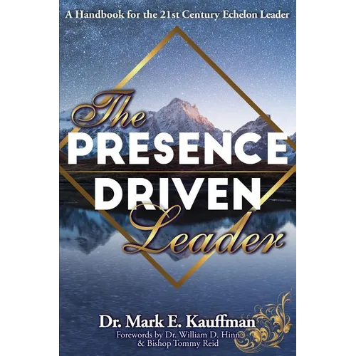 The Presence Driven Leader: A Handbook for the 21st Century Echelon Leader