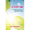 My Recovery: Inspiring Stories, Recovery Tips and Messages of Hope from Eating Disorder Survivors