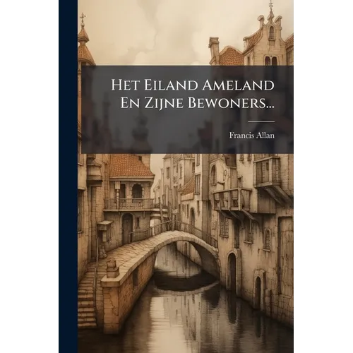 Het Eiland Ameland En Zijne Bewoners...