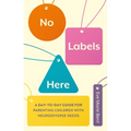 No Labels Here: A Day-To-Day Guide for Parenting Children with Neurodiverse Needs