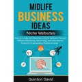 Midlife Business Ideas - Niche Websites: How to Create and Monetize a Niche Website Through Affiliate Marketing, Advertising, and Information Products
