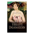 Verkaufte Ungarmädchen: Historischer Roman - Geschichte des Mädchenhandels nach dem Ersten Weltkrieg