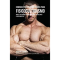 Comidas Proteicas Extremas Para Fisicoculturismo: Abulte su Cuerpo Rápido sin Batidos Musculares o Suplementos