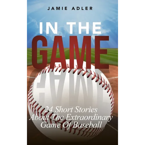 In the Game: 24 Short Stories About The Extraordinary Game Of Baseball (Short Stories about different sports)