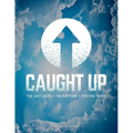 Caught Up: The Last Days + The Rapture + The End Times