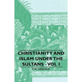 Christianity and Islam Under the Sultans - Vol I