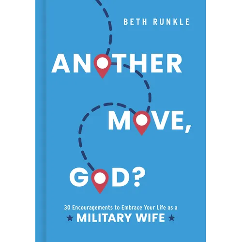 Another Move, God?: 30 Encouragements to Embrace Your Life as a Military Wife