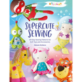 Melly & Me: Supercute Sewing: 20 Easy Sewing Patterns for Soft Toys and Accessories