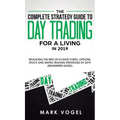 The Complete Strategy Guide to Day Trading for a Living in 2019: Revealing the Best Up-to-Date Forex, Options, Stock and Swing Trading Strategies of 2