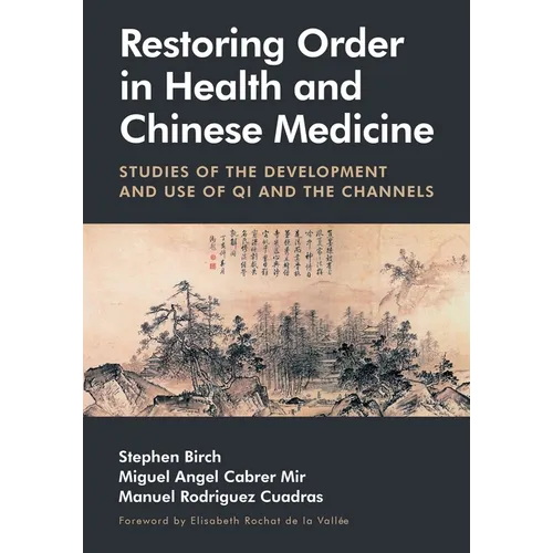 Restoring Order in Health and Chinese Medicine: Studies of the Development and Use of Qi and the Channels