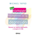 Para Romper Los Patrones de la Depresión: Renueva Tus Hábitos Emocionales Y Recupera Tu Vida