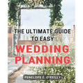 The Ultimate Guide to Easy Wedding Planning: Plan Your Dream Wedding Stress-Free with the Essential Step-by-Step Guide for Every Couple