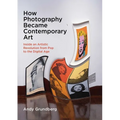 How Photography Became Contemporary Art: Inside an Artistic Revolution from Pop to the Digital Age