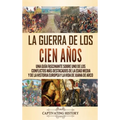 La Guerra de los Cien Años: Una guía fascinante sobre uno de los conflictos más destacados de la Edad Media y de la historia europea y la vida de Juan