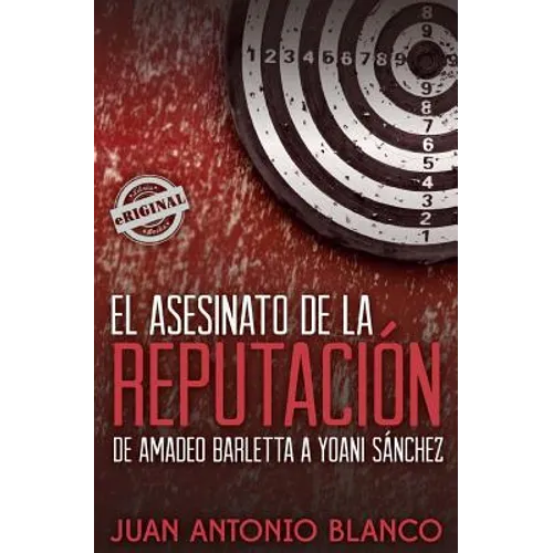 El asesinato de la reputación. De Amadeo Barletta a Yoani Sánchez
