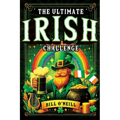 The Ultimate Irish Challenge: Sayings, History and Absurdities About Ireland and the Irish People (Perfect Irish Gift)