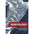 Bodyology: The Curious Science of Our Bodies
