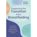 Supporting the Transition from Breastfeeding: A Guide to Weaning for Professionals, Supporters and Parents