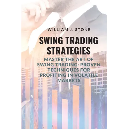 Swing Trading Strategies: Master the Art of Swing Trading: Proven Techniques for Profiting in Volatile Markets