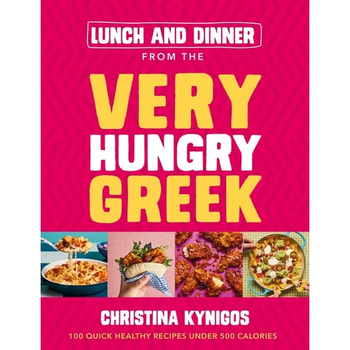 Lunch and Dinner from the Very Hungry Greek: 100 Quick Healthy Recipes Under 500 Calories