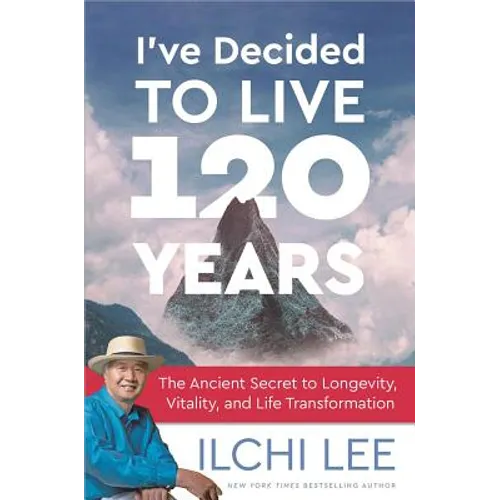 I've Decided to Live 120 Years: The Ancient Secret to Longevity, Vitality, and Life Transformation