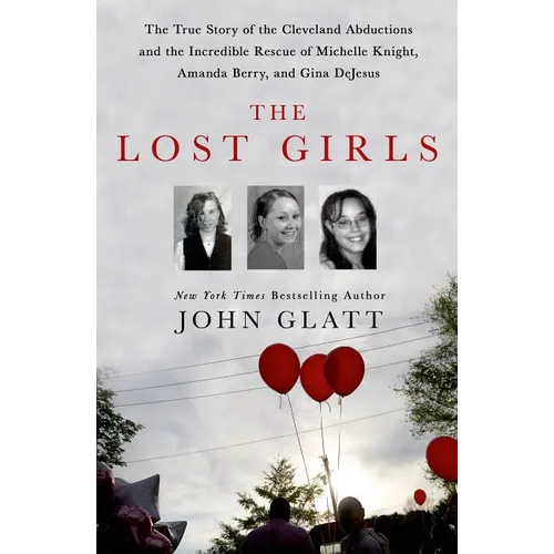 The Lost Girls: The True Story of the Cleveland Abductions and the Incredible Rescue of Michelle Knight, Amanda Berry, and Gina DeJesus