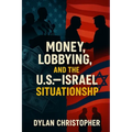 Money, Lobbying, and the U.S.-Israel Situationship: How Lobbyists Captured Washington and Made America Pay for Israel for Eight Decades