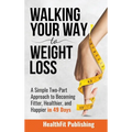 Walking Your Way to Weight Loss: A Simple Two-Part Approach to Becoming Fitter, Healthier, and Happier in 49 Days