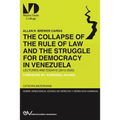 THE COLLAPSE OF THE RULE OF LAW AND THE STRUGGLE FOR DEMOCRACY IN VENEZUELA. Lectures and Essays (2015-2020)